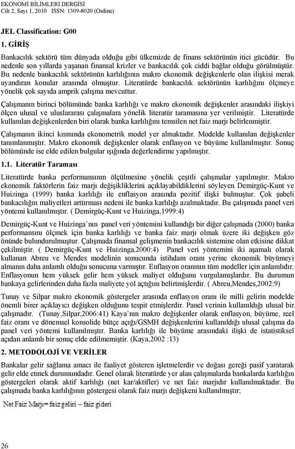 Bu nedenle bankacılık sektörünün karlılığının makro ekonomik değişkenlerle olan ilişkisi merak uyandıran konular arasında olmuştur.