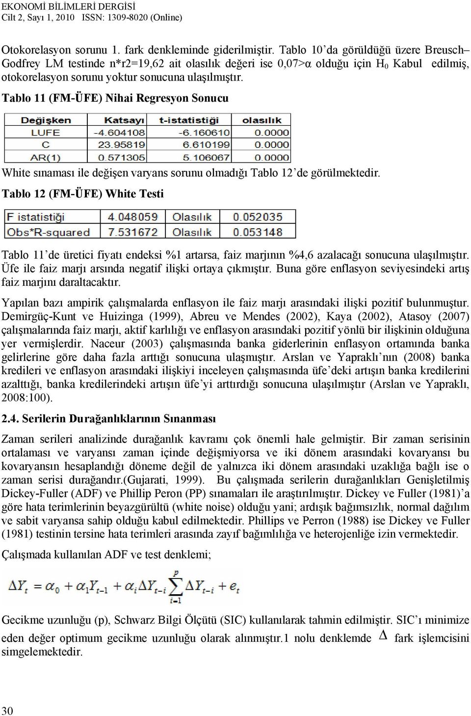 Tablo 11 (FM-ÜFE) Nihai Regresyon Sonucu White sınaması ile değişen varyans sorunu olmadığı Tablo 12 de görülmektedir.