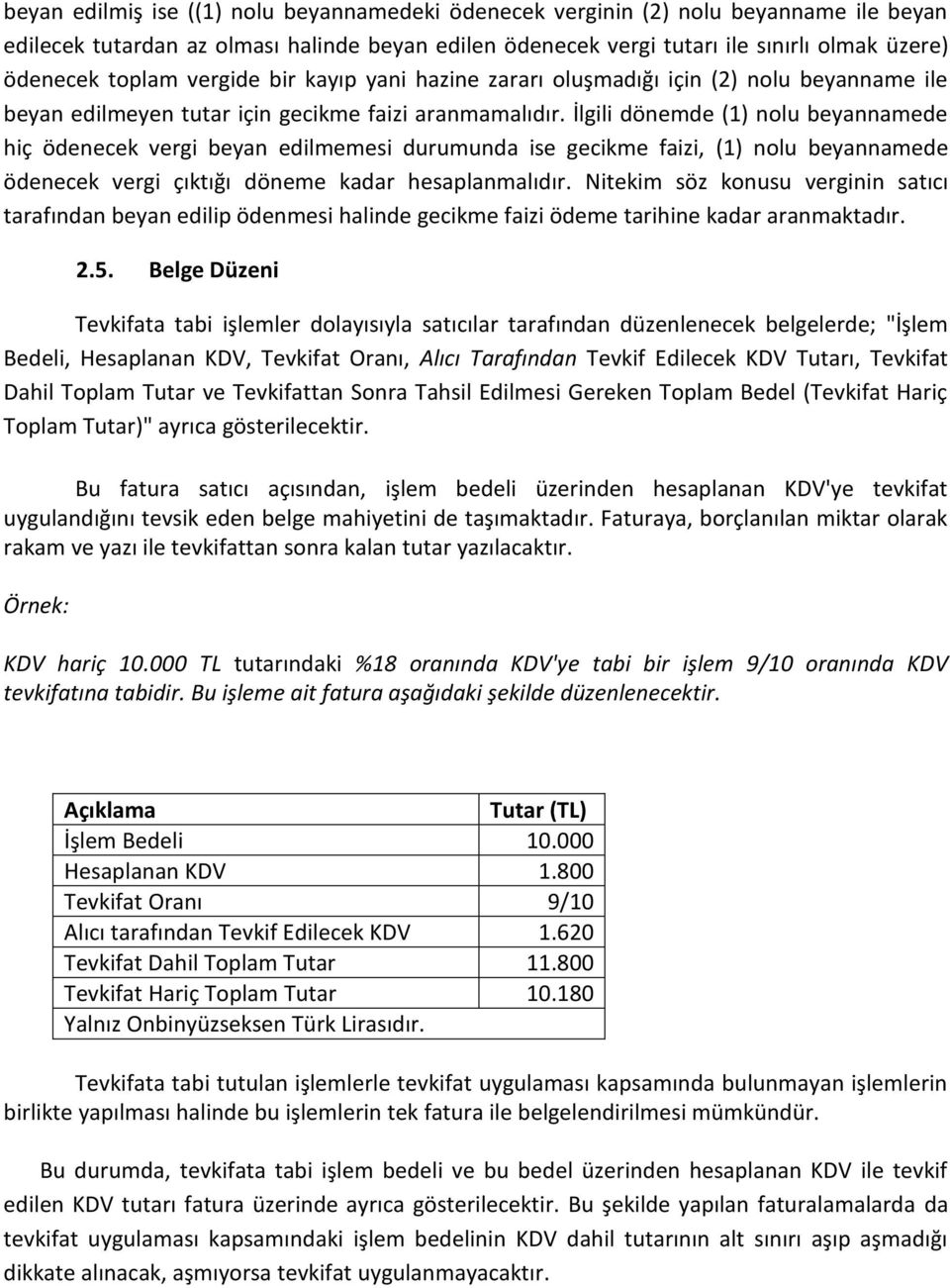 İlgili dönemde (1) nolu beyannamede hiç ödenecek vergi beyan edilmemesi durumunda ise gecikme faizi, (1) nolu beyannamede ödenecek vergi çıktığı döneme kadar hesaplanmalıdır.