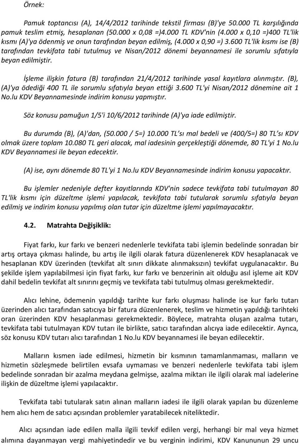 600 TL'lik kısmı ise (B) tarafından tevkifata tabi tutulmuş ve Nisan/2012 dönemi beyannamesi ile sorumlu sıfatıyla beyan edilmiştir.