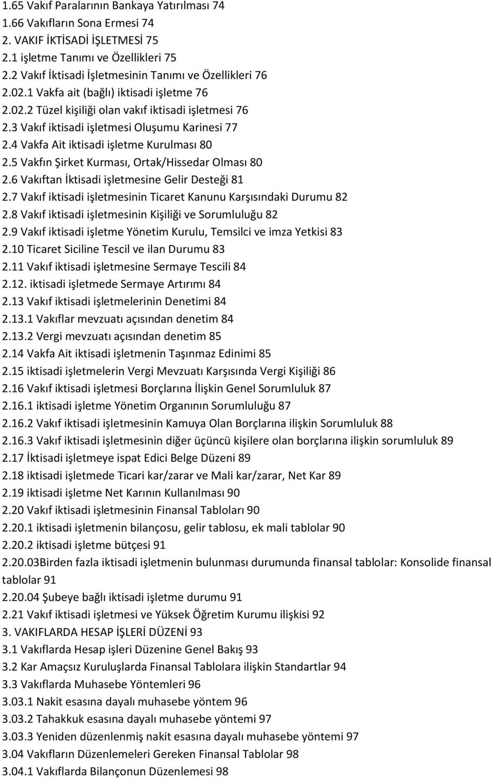 3 Vakıf iktisadi işletmesi Oluşumu Karinesi 77 2.4 Vakfa Ait iktisadi işletme Kurulması 80 2.5 Vakfın Şirket Kurması, Ortak/Hissedar Olması 80 2.6 Vakıftan İktisadi işletmesine Gelir Desteği 81 2.