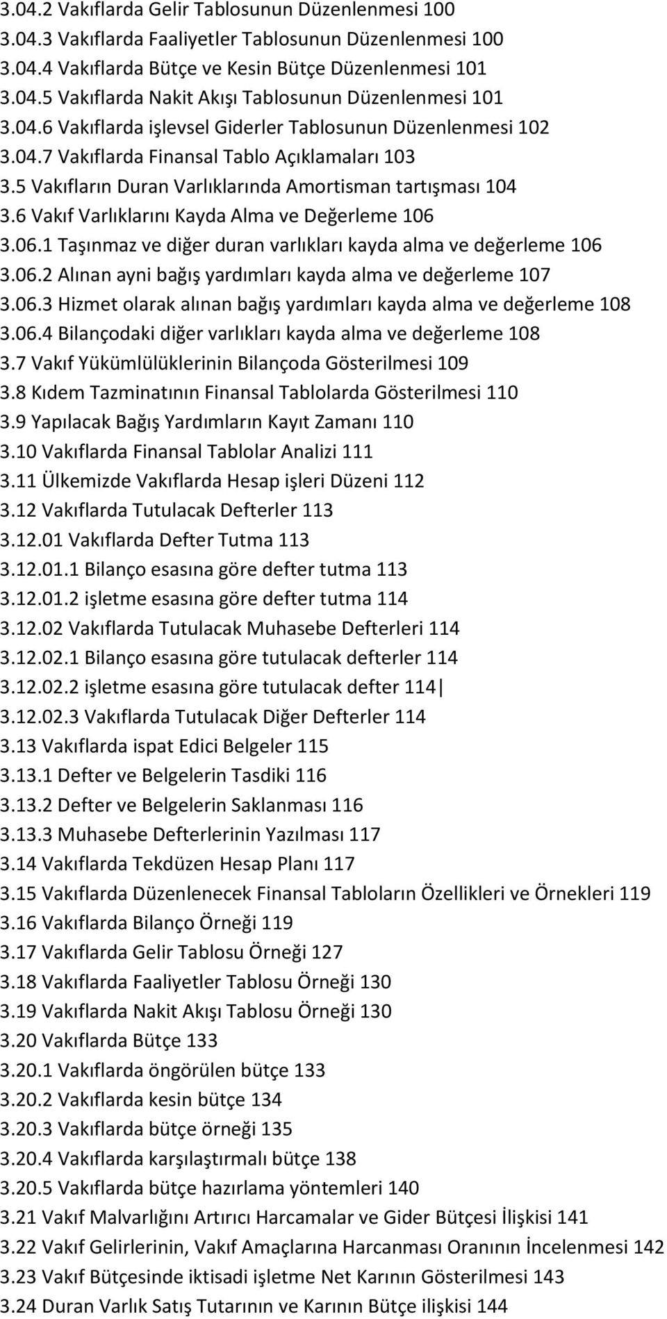 6 Vakıf Varlıklarını Kayda Alma ve Değerleme 106 3.06.1 Taşınmaz ve diğer duran varlıkları kayda alma ve değerleme 106 3.06.2 Alınan ayni bağış yardımları kayda alma ve değerleme 107 3.06.3 Hizmet olarak alınan bağış yardımları kayda alma ve değerleme 108 3.