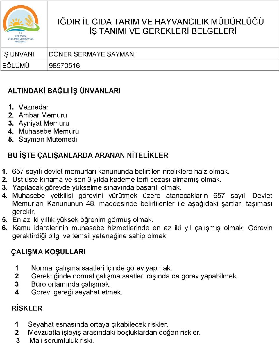 Muhasebe yetkilisi görevini yürütmek üzere atanacakların 657 sayılı Devlet Memurları Kanununun 48. maddesinde belirtilenler ile aşağıdaki şartları taşıması gerekir. 5.