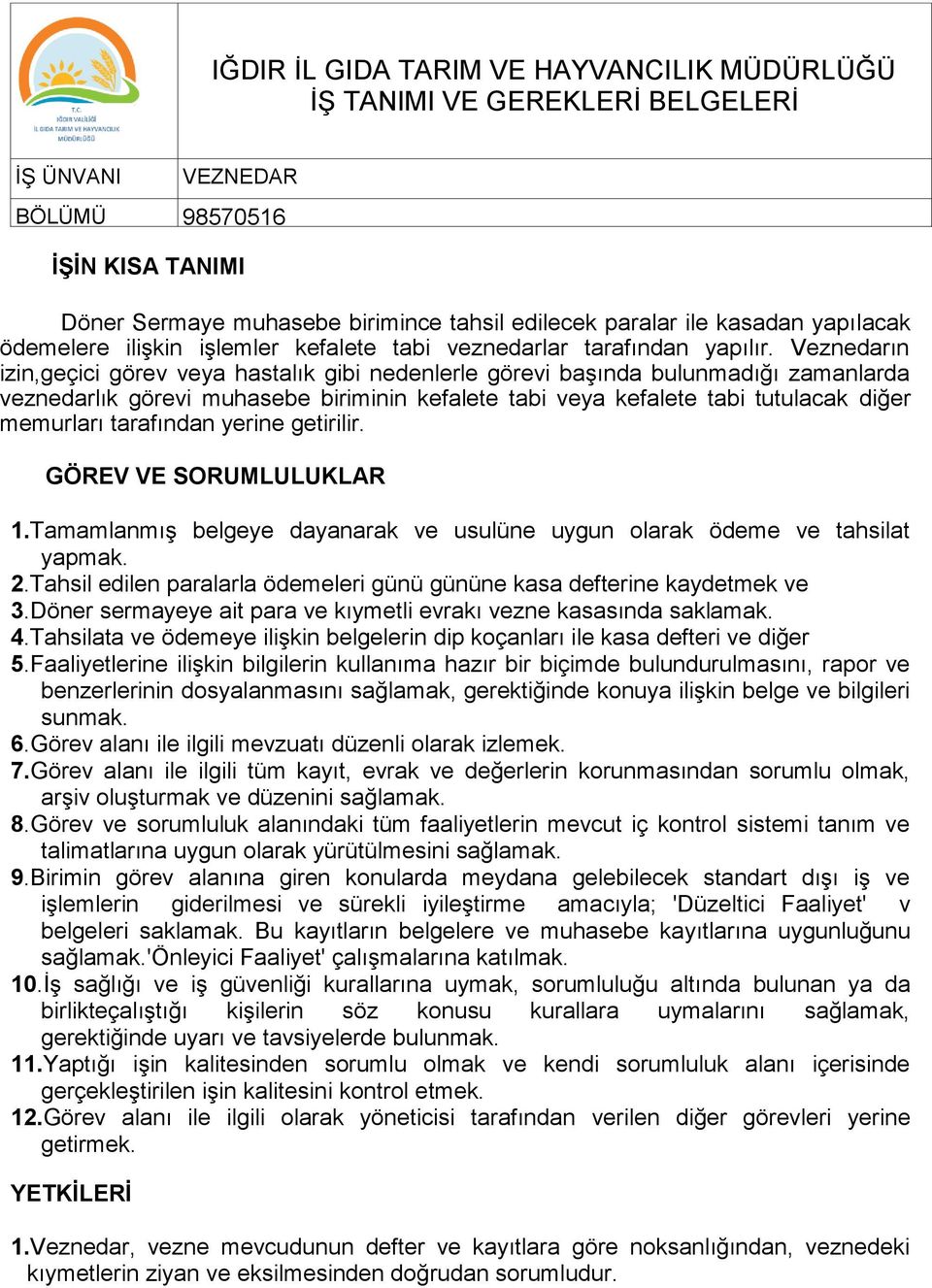 tarafından yerine getirilir. GÖREV VE SORUMLULUKLAR 1.Tamamlanmış belgeye dayanarak ve usulüne uygun olarak ödeme ve tahsilat yapmak. 2.