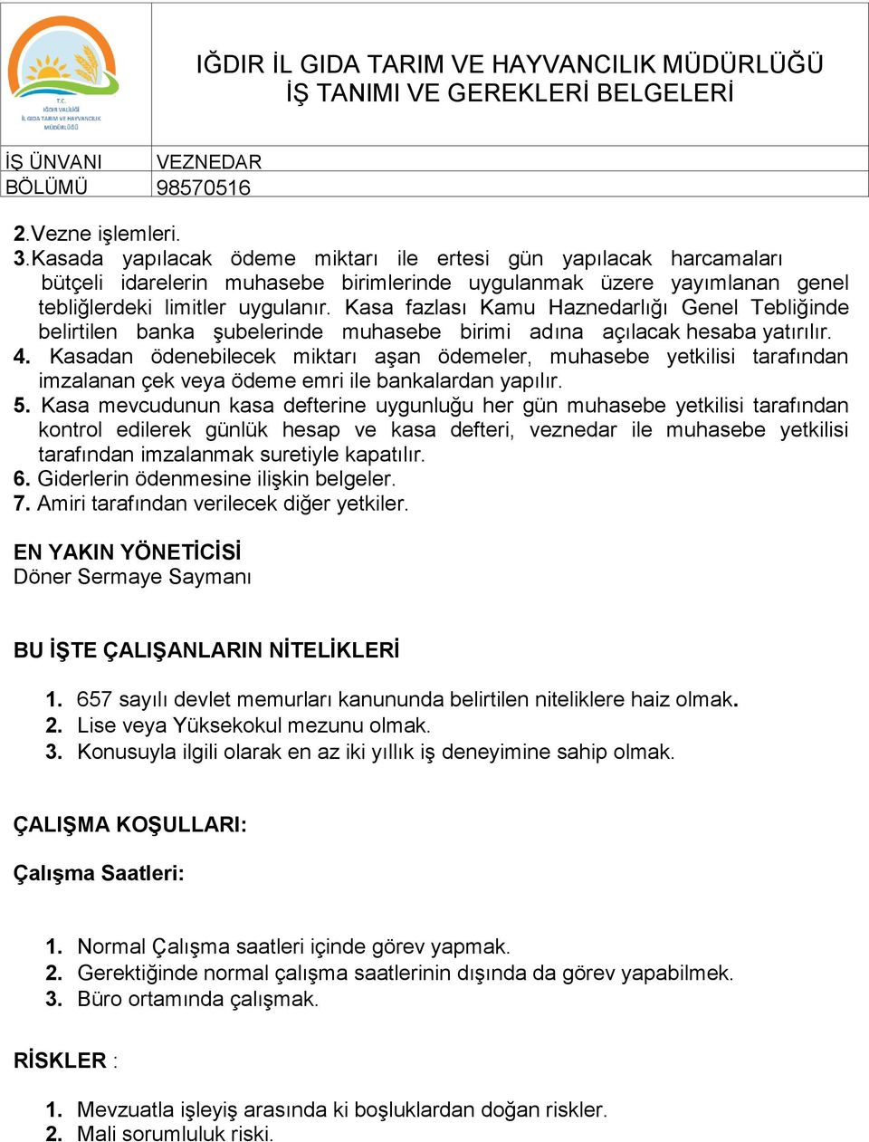 Kasa fazlası Kamu Haznedarlığı Genel Tebliğinde belirtilen banka şubelerinde muhasebe birimi adına açılacak hesaba yatırılır. 4.