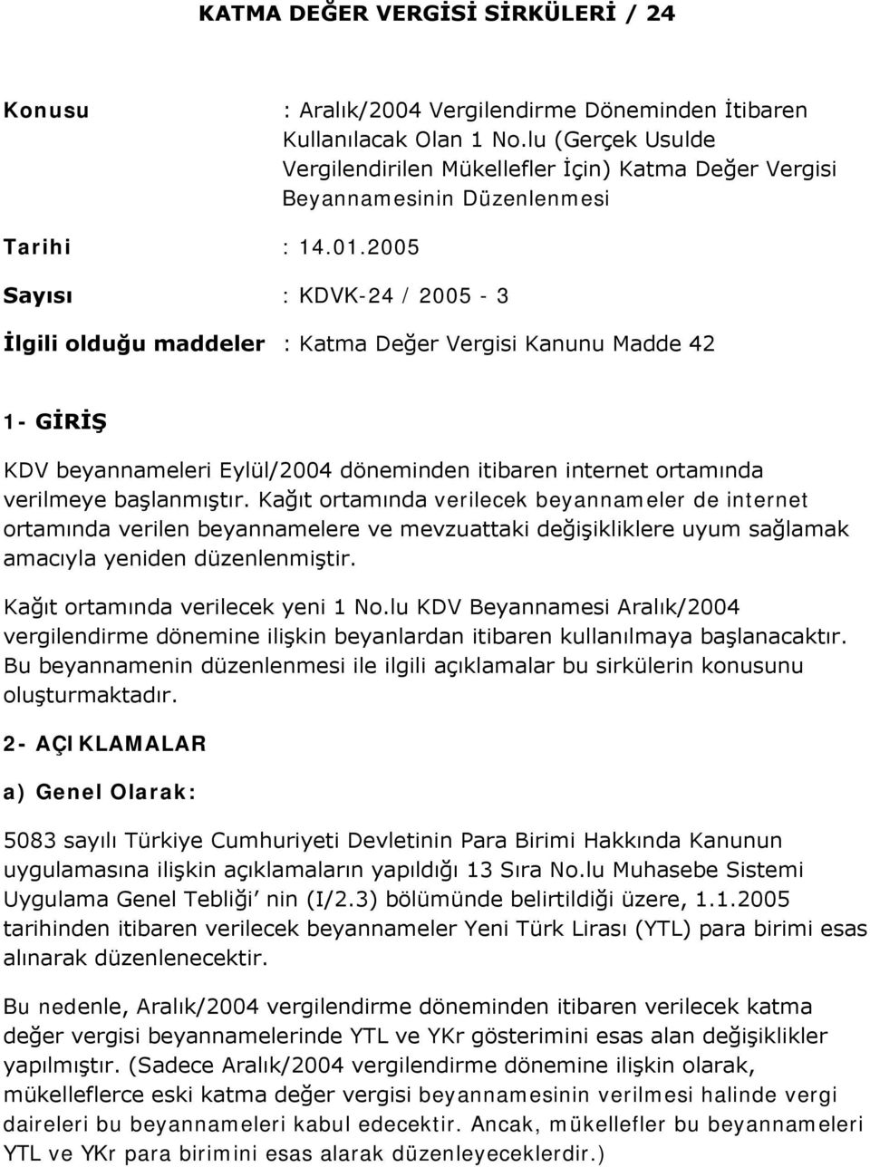 2005 Sayısı : KDVK-24 / 2005-3 İlgili olduğu maddeler : Katma Değer Vergisi Kanunu Madde 42 1- GİRİŞ KDV beyannameleri Eylül/2004 döneminden itibaren internet ortamında verilmeye başlanmıştır.