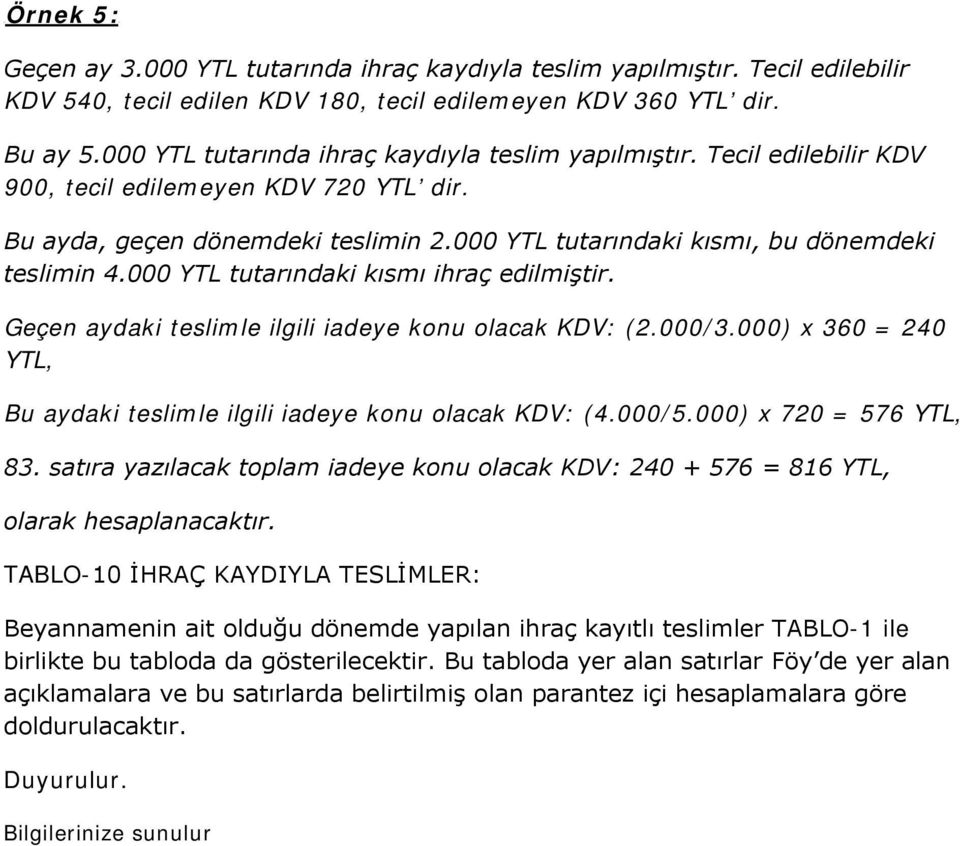 000 YTL tutarındaki kısmı ihraç edilmiştir. Geçen aydaki teslimle ilgili iadeye konu olacak KDV: (2.000/3.000) x 360 = 240 YTL, Bu aydaki teslimle ilgili iadeye konu olacak KDV: (4.000/5.