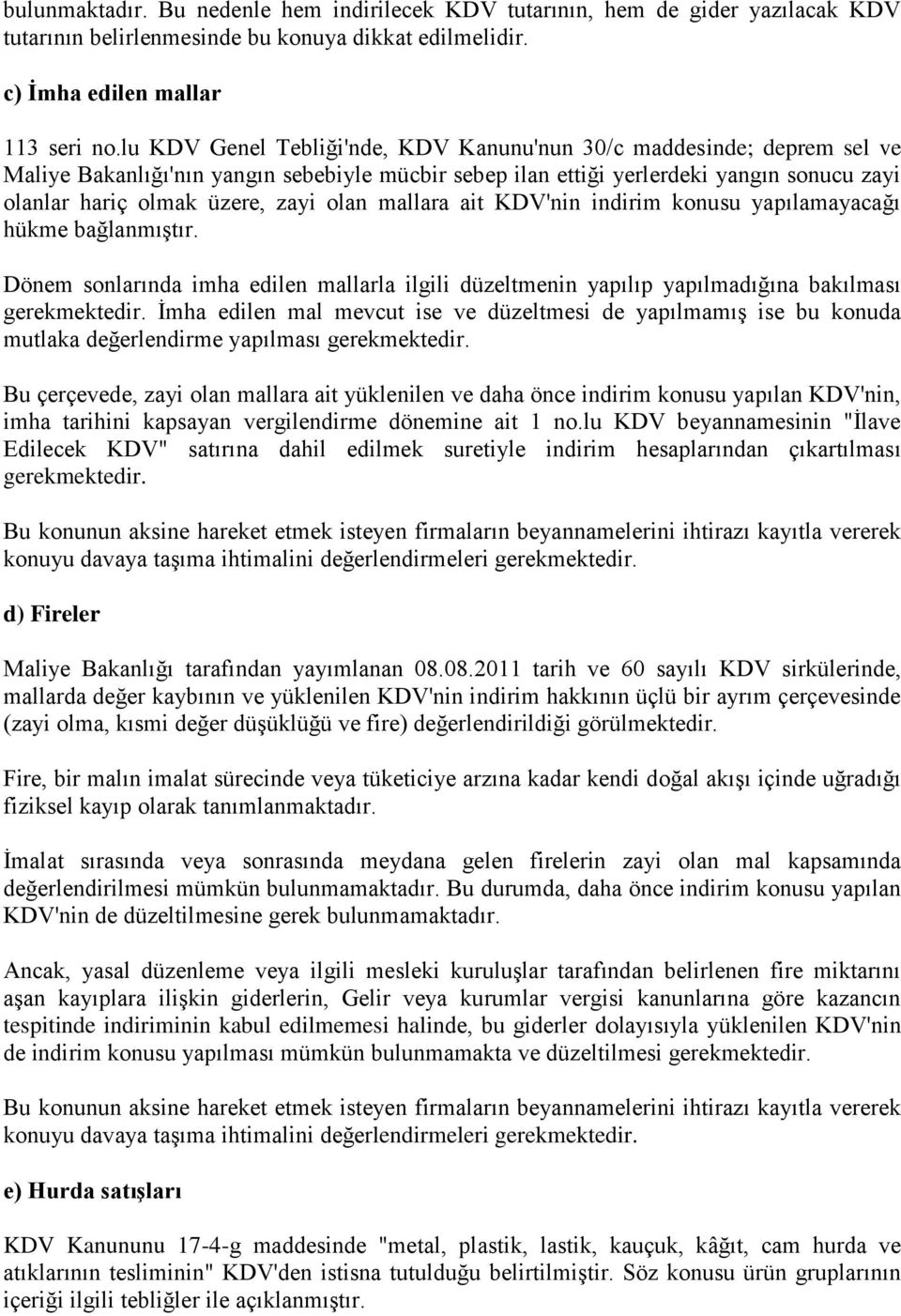 olan mallara ait KDV'nin indirim konusu yapılamayacağı hükme bağlanmıştır. Dönem sonlarında imha edilen mallarla ilgili düzeltmenin yapılıp yapılmadığına bakılması gerekmektedir.