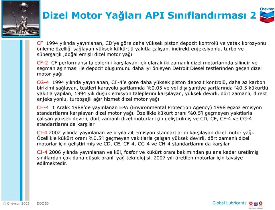 oluşumunu daha iyi önleyen Detroit Diesel testlerinden geçen dizel motor yağı CG-4 1994 yılında yayınlanan, CF-4 e göre daha yüksek piston depozit kontrolü, daha az karbon birikimi sağlayan, testleri