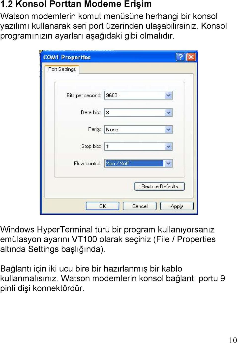Windows HyperTerminal türü bir program kullanıyorsanız emülasyon ayarını VT100 olarak seçiniz (File / Properties altında