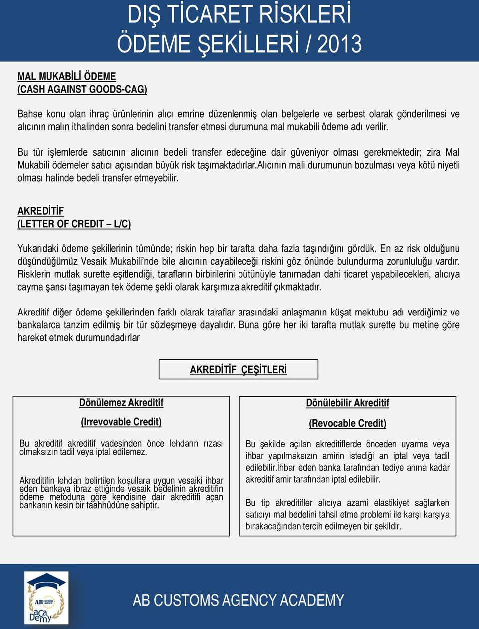 Bu tür işlemlerde satıcının alıcının bedeli transfer edeceğine dair güveniyor olması gerekmektedir; zira Mal Mukabili ödemeler satıcı açısından büyük risk taşımaktadırlar.