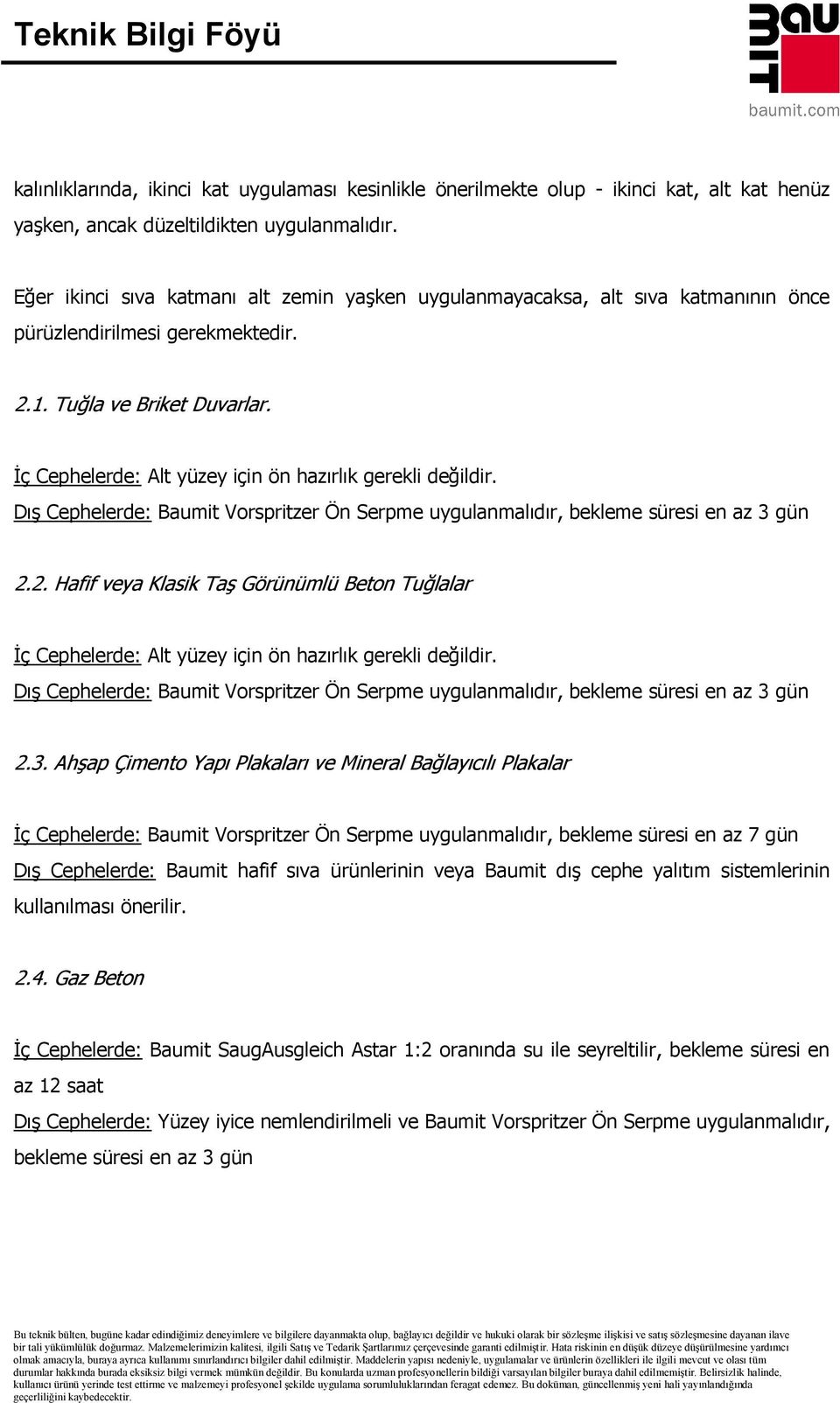 Đç Cephelerde: Alt yüzey için ön hazırlık gerekli değildir. Dış Cephelerde: Baumit Vorspritzer Ön Serpme uygulanmalıdır, bekleme süresi en az 3 gün 2.