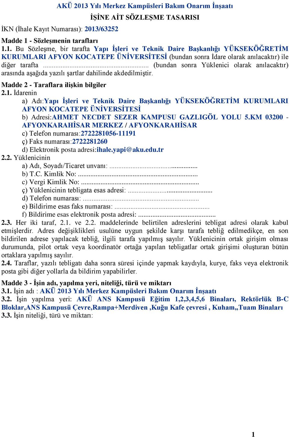 .. (bundan sonra Yüklenici olarak anılacaktır) arasında aşağıda yazılı şartlar dahilinde akdediliştir. Madde 2 - Taraflara ilişkin bilgiler 2.