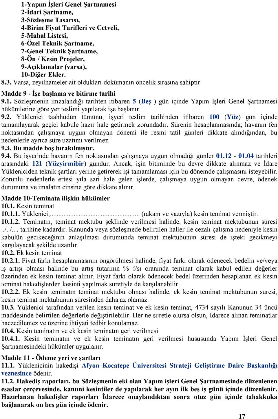 . Sözleşenin izalandığı tarihten itibaren 5 (Beş ) gün içinde Yapı İşleri Genel Şartnaesi hükülerine göre yer teslii yapılarak işe başlanır. 9.2.