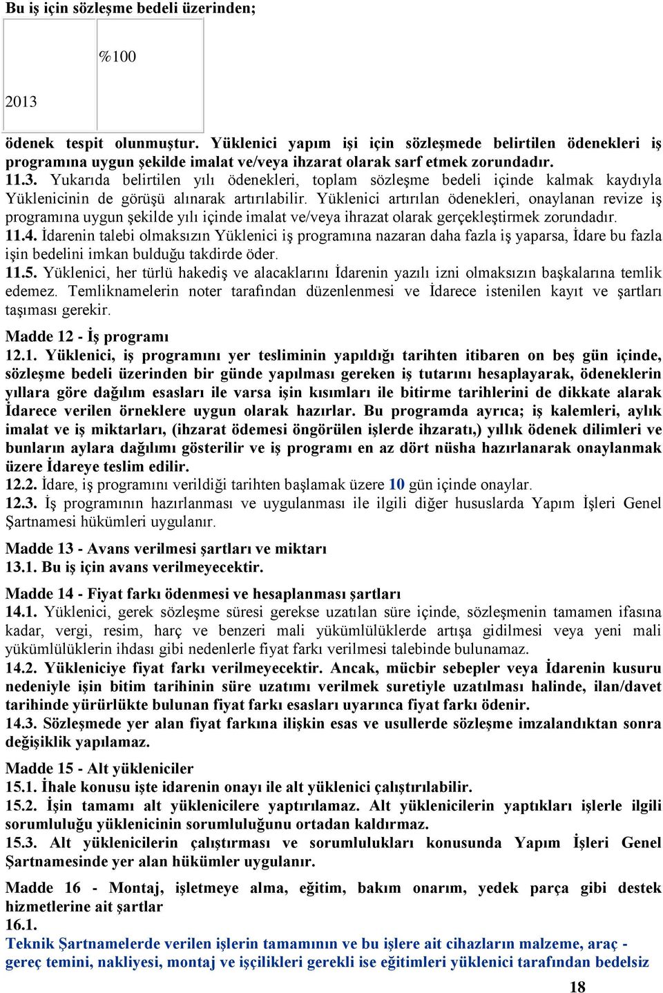 Yukarıda belirtilen yılı ödenekleri, topla sözleşe bedeli içinde kalak kaydıyla Yüklenicinin de görüşü alınarak artırılabilir.