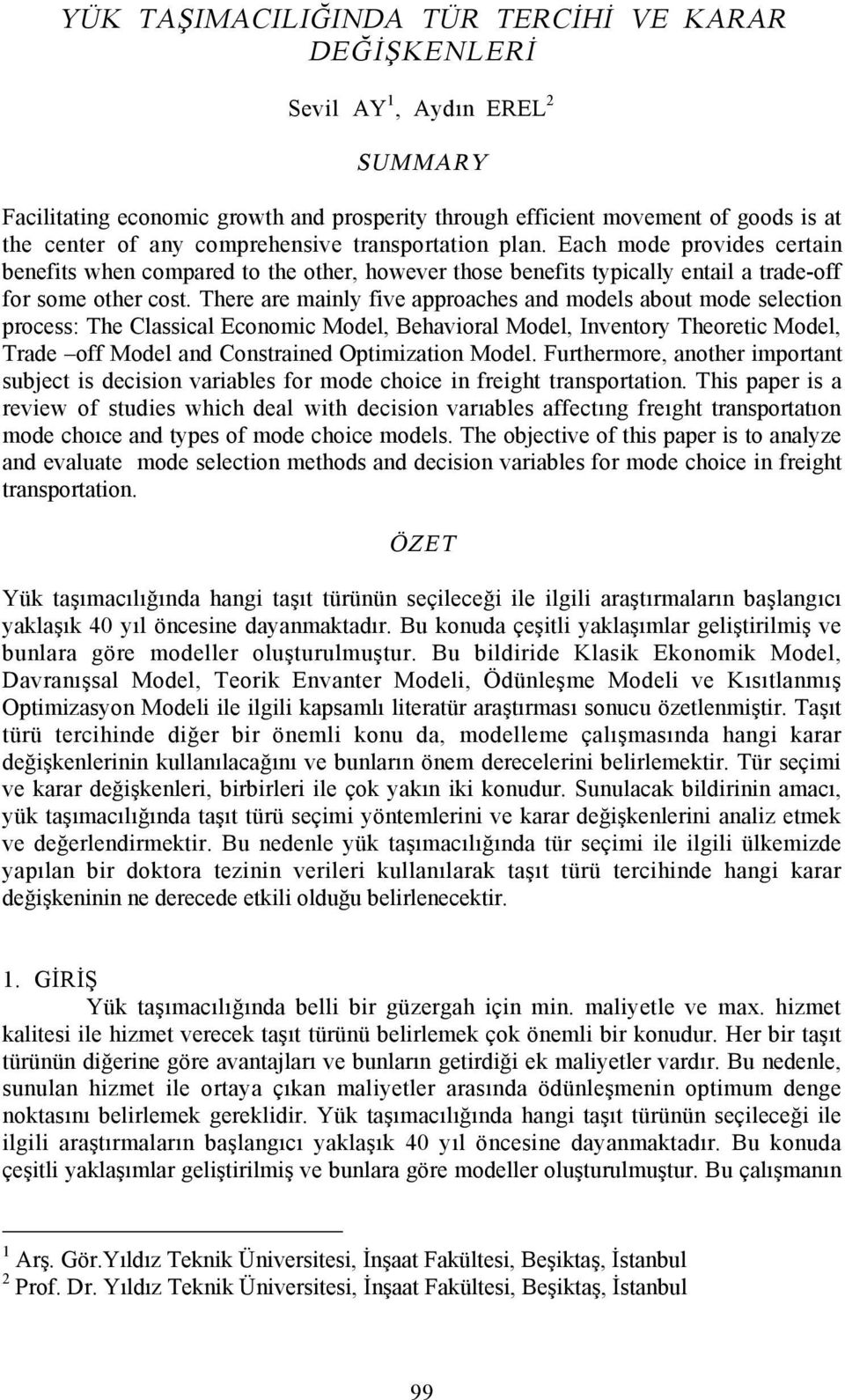 There are mainly five approaches and models about mode selection process: The Classical Economic Model, Behavioral Model, Inventory Theoretic Model, Trade off Model and Constrained Optimization Model.