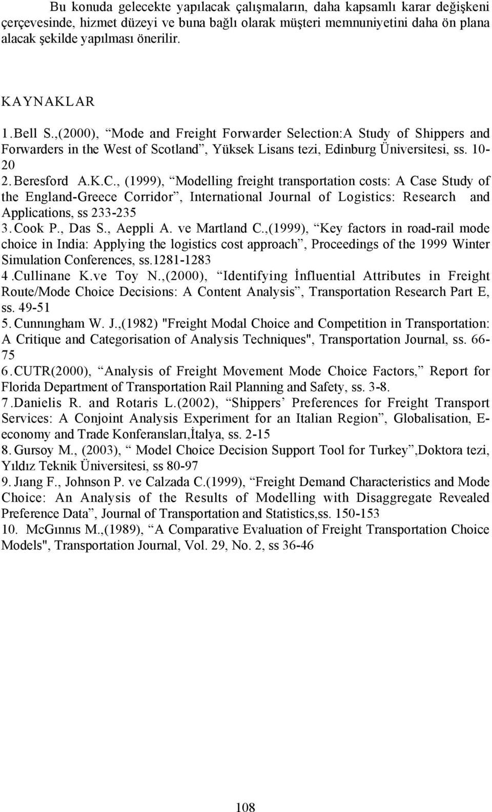 , (1999), Modelling freight transportation costs: A Case Study of the England-Greece Corridor, International Journal of Logistics: Research and Applications, ss 233-235 3. Cook P., Das S., Aeppli A.