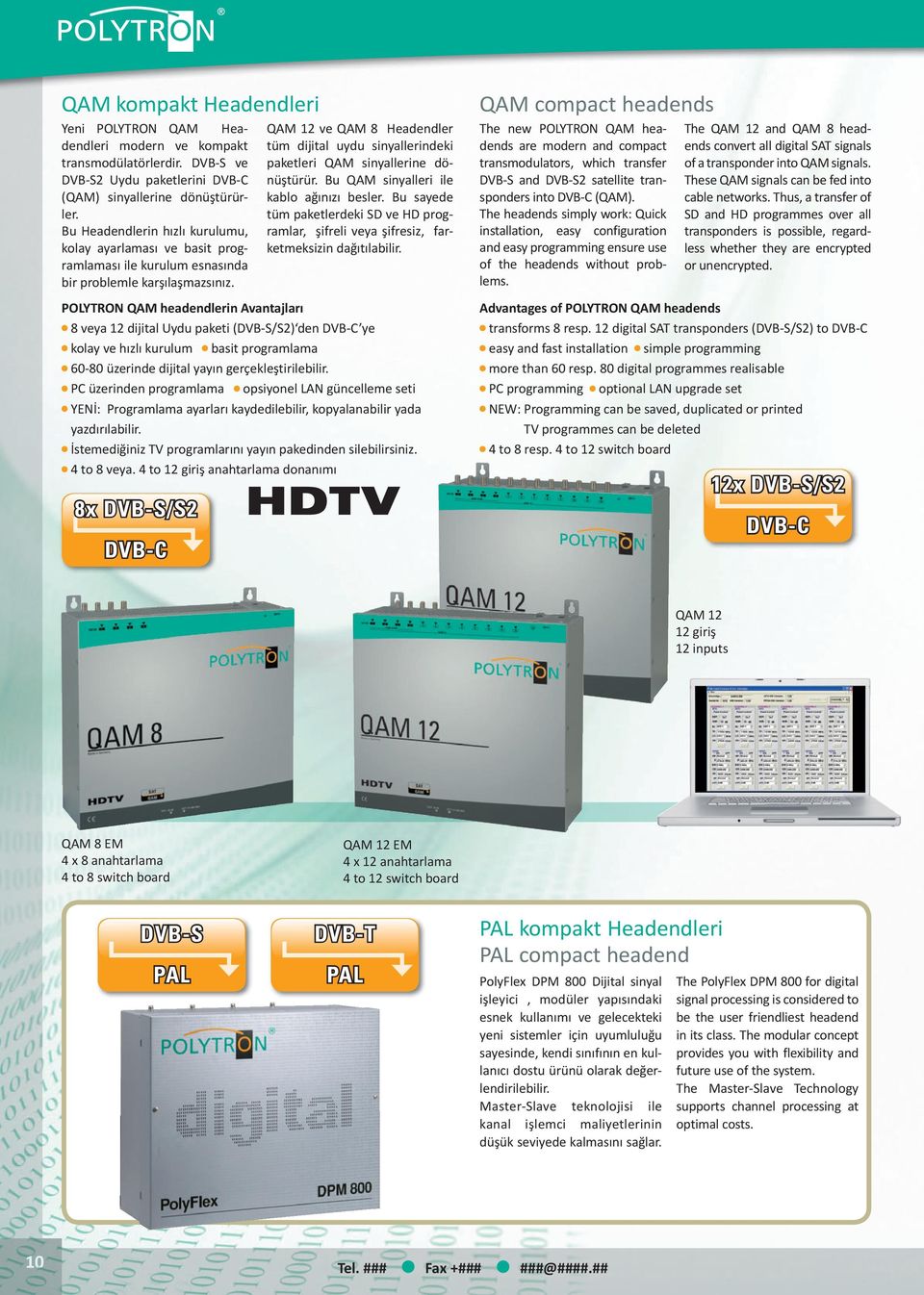 POLYTRON QAM headendlerin Avantajları 8 veya 12 dijital Uydu paketi (DVB-S/S2) den DVB-C ye kolay ve hızlı kurulum basit programlama 60-80 üzerinde dijital yayın gerçekleştirilebilir.