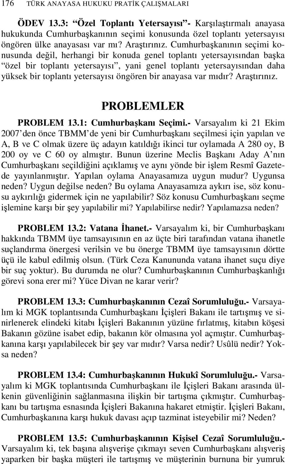 Cumhurbaşkanının seçimi konusunda değil, herhangi bir konuda genel toplantı yetersayısından başka özel bir toplantı yetersayısı, yani genel toplantı yetersayısından daha yüksek bir toplantı