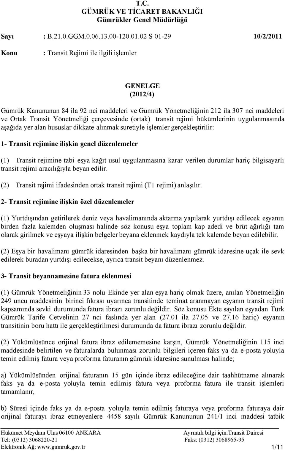 Yönetmeliği çerçevesinde (ortak) transit rejimi hükümlerinin uygulanmasında aşağıda yer alan hususlar dikkate alınmak suretiyle işlemler gerçekleştirilir: 1- Transit rejimine ilişkin genel