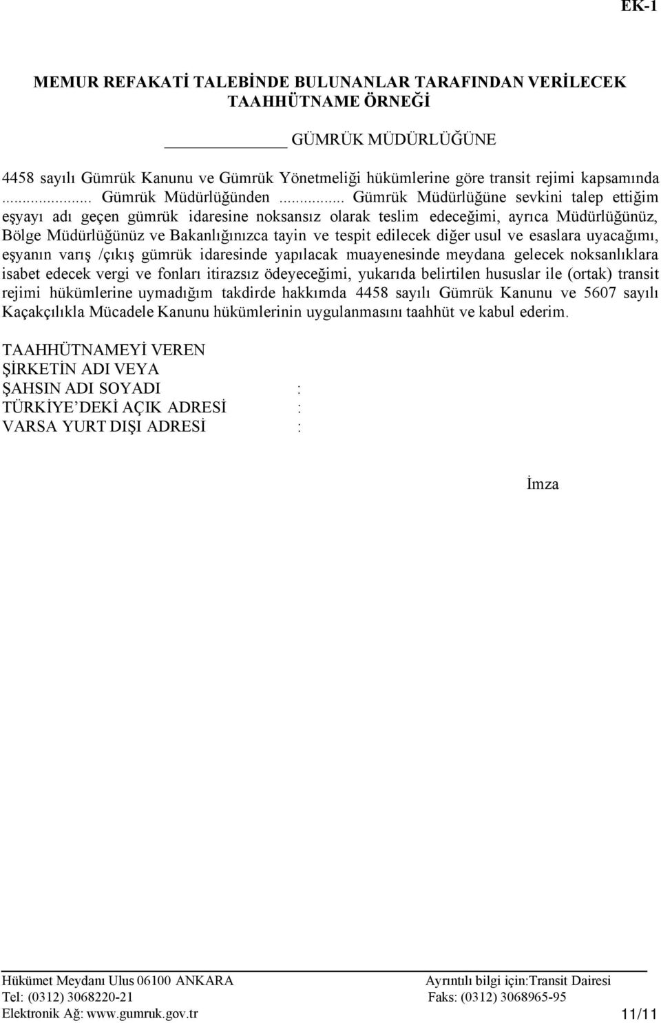 .. Gümrük Müdürlüğüne sevkini talep ettiğim eşyayı adı geçen gümrük idaresine noksansız olarak teslim edeceğimi, ayrıca Müdürlüğünüz, Bölge Müdürlüğünüz ve Bakanlığınızca tayin ve tespit edilecek