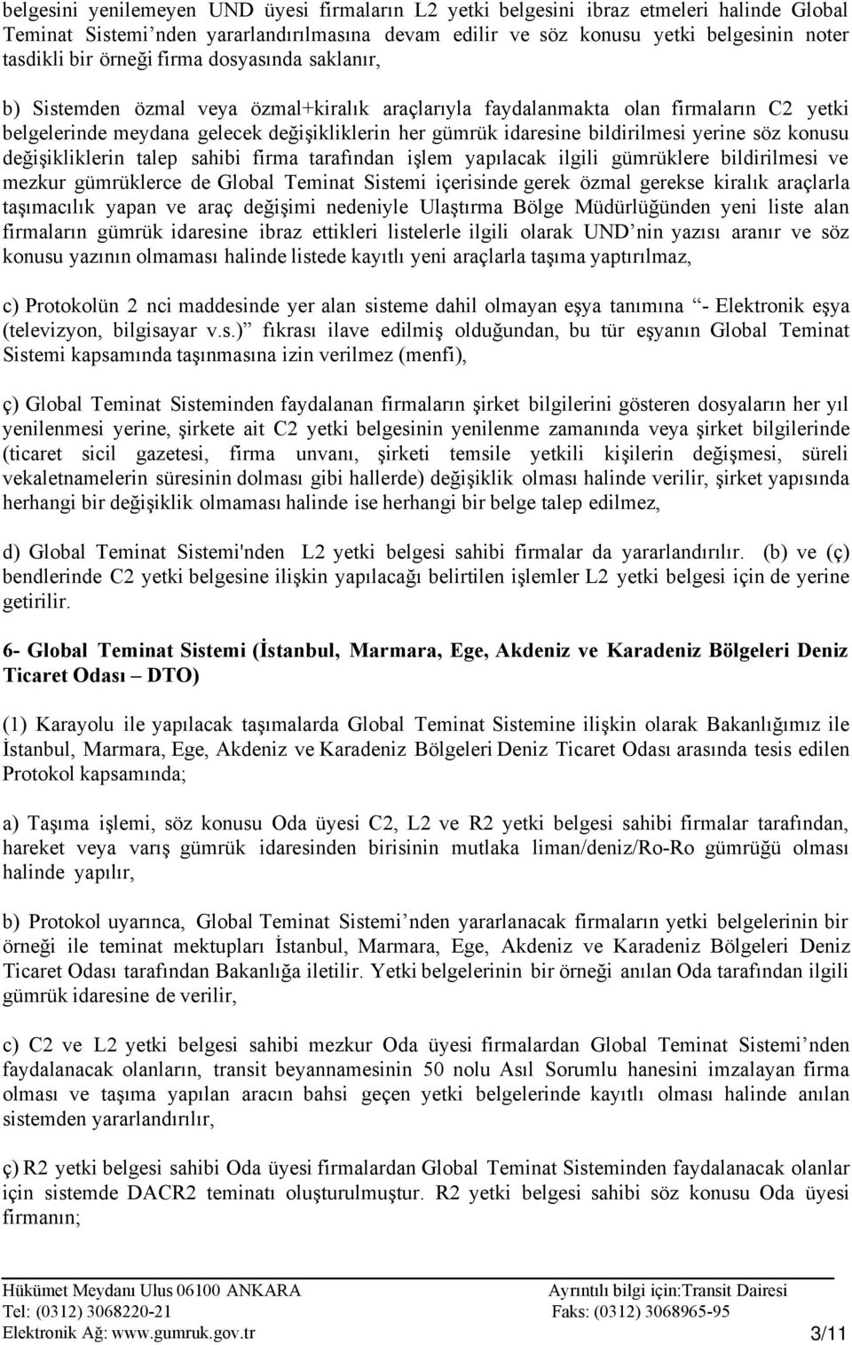 bildirilmesi yerine söz konusu değişikliklerin talep sahibi firma tarafından işlem yapılacak ilgili gümrüklere bildirilmesi ve mezkur gümrüklerce de Global Teminat Sistemi içerisinde gerek özmal