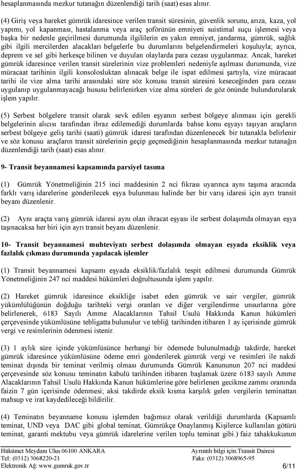 bir nedenle geçirilmesi durumunda ilgililerin en yakın emniyet, jandarma, gümrük, sağlık gibi ilgili mercilerden alacakları belgelerle bu durumlarını belgelendirmeleri koşuluyla; ayrıca, deprem ve