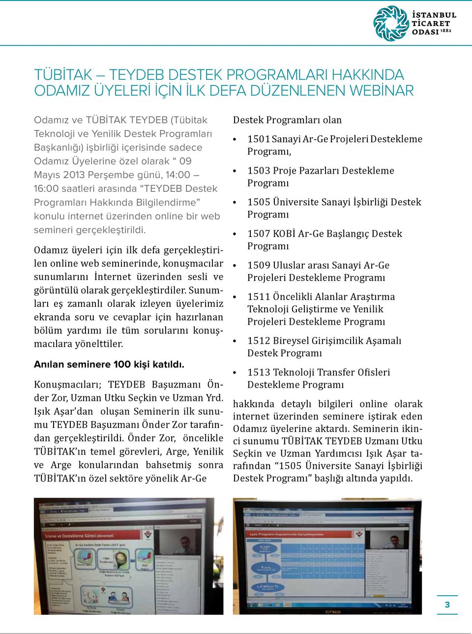 gerçekleştirildi. Odamız üyeleri için ilk defa gerçekleştirilen online web seminerinde, konuşmacılar sunumlarını İnternet üzerinden sesli ve görüntülü olarak gerçekleştirdiler.