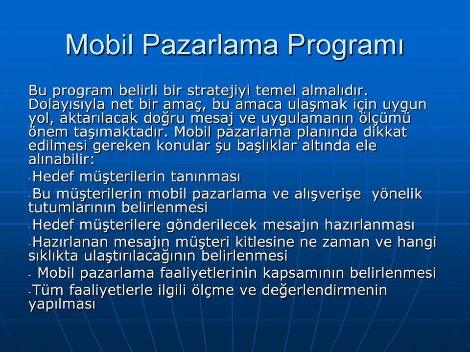 Mobil pazarlama planında dikkat edilmesi gereken konular şu başlıklar altında ele alınabilir: -Hedef müşterilerin tanınması -Bu müşterilerin mobil pazarlama ve