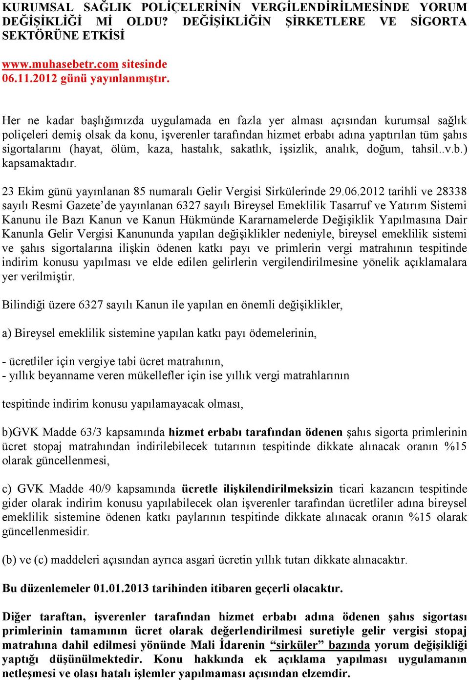 ölüm, kaza, hastalık, sakatlık, işsizlik, analık, doğum, tahsil..v.b.) kapsamaktadır. 23 Ekim günü yayınlanan 85 numaralı Gelir Vergisi Sirkülerinde 29.06.