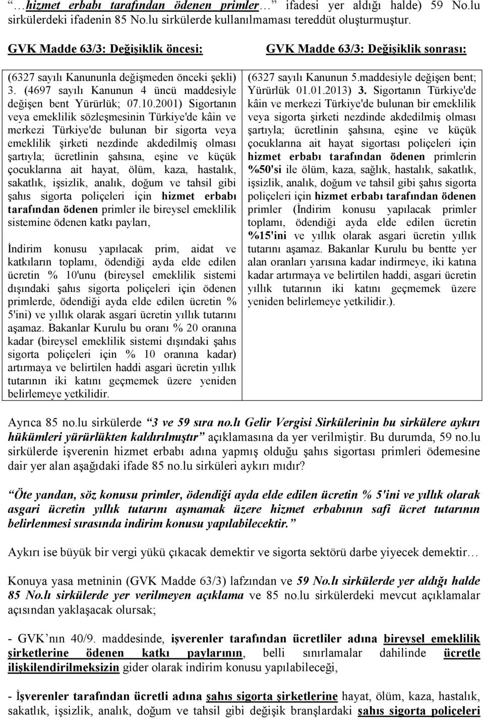 2001) Sigortanın veya emeklilik sözleşmesinin Türkiye'de kâin ve merkezi Türkiye'de bulunan bir sigorta veya emeklilik şirketi nezdinde akdedilmiş olması şartıyla; ücretlinin şahsına, eşine ve küçük