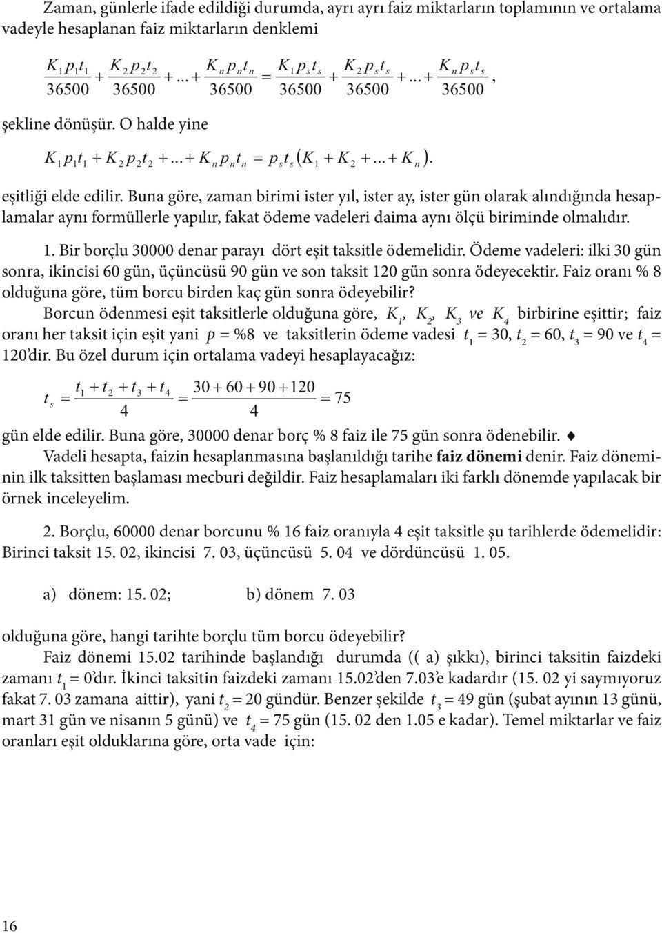 Bua göre, zama birimi ister yıl, ister ay, ister gü olarak alıdığıda hesalamalar ayı formüllerle yaılır, fakat ödeme vadeleri daima ayı ölçü birimide olmalıdır.