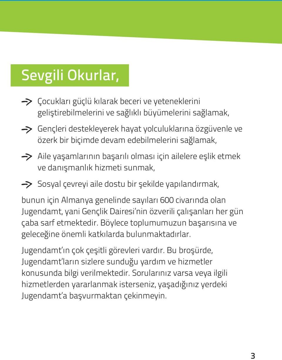 genelinde sayıları 600 civarında olan Jugendamt, yani Gençlik Dairesi nin özverili çalışanları her gün çaba sarf etmektedir.