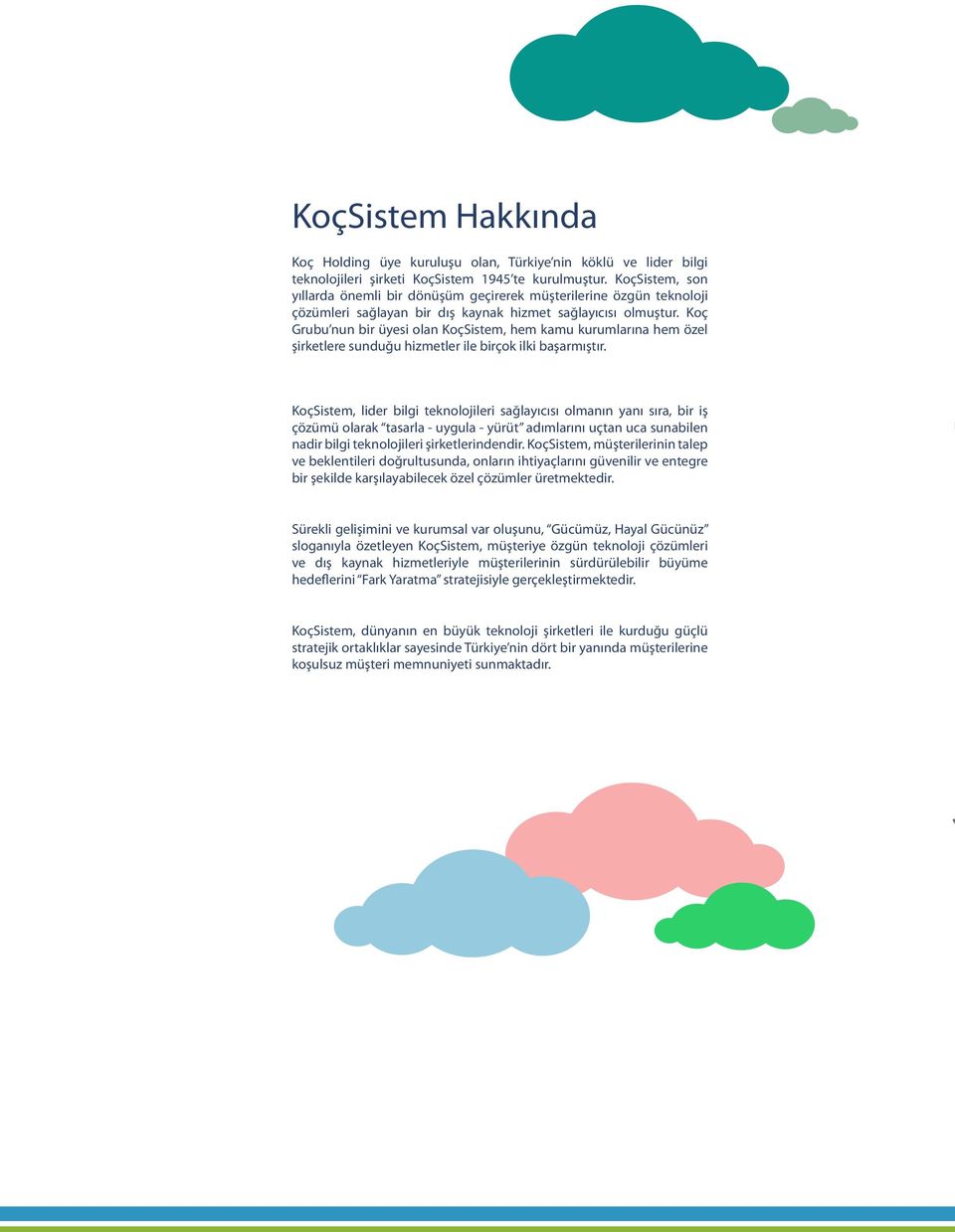 Koç Grubu nun bir üyesi olan KoçSistem, hem kamu kurumlarına hem özel şirketlere sunduğu hizmetler ile birçok ilki başarmıştır.