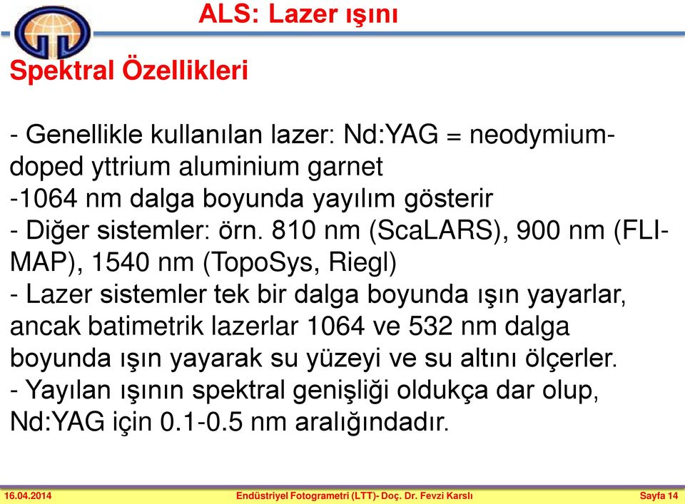 810 nm (ScaLARS), 900 nm (FLI- MAP), 1540 nm (TopoSys, Riegl) - Lazer sistemler tek bir dalga boyunda ışın yayarlar, ancak batimetrik
