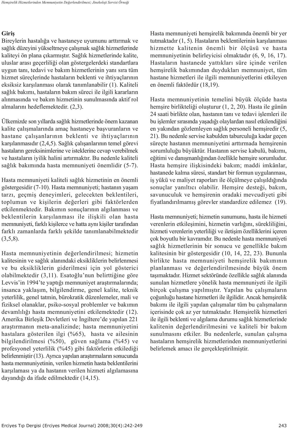 Saðlýk hizmetlerinde kalite, uluslar arasý geçerliliði olan göstergelerdeki standartlara uygun taný, tedavi ve bakým hizmetlerinin yaný sýra tüm hizmet süreçlerinde hastalarýn beklenti ve