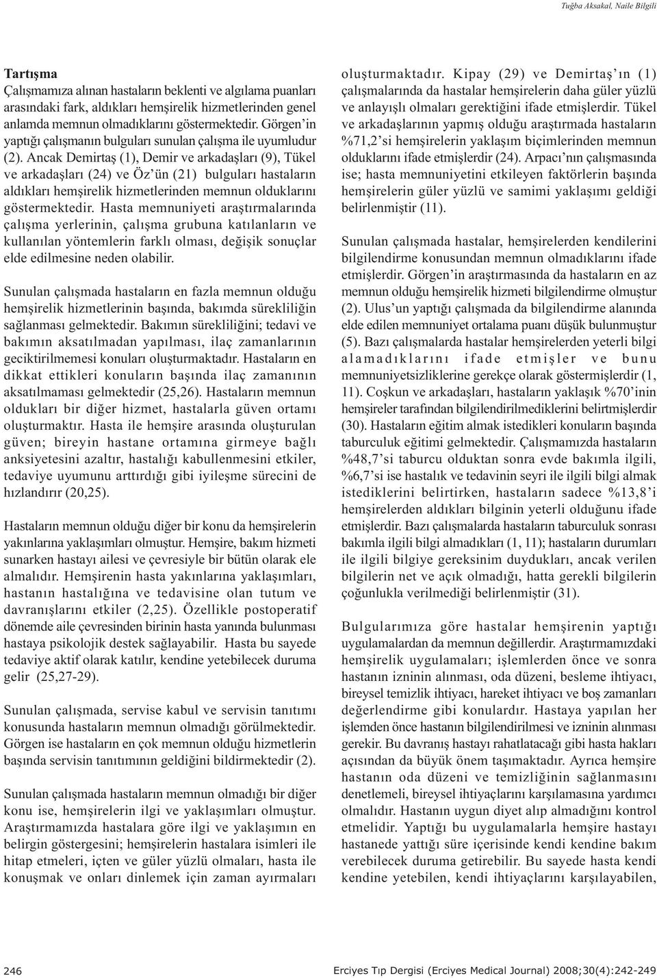 Ancak Demirtaþ (1), Demir ve arkadaþlarý (9), Tükel ve arkadaþlarý (24) ve Öz ün (21) bulgularý hastalarýn aldýklarý hemþirelik hizmetlerinden memnun olduklarýný göstermektedir.