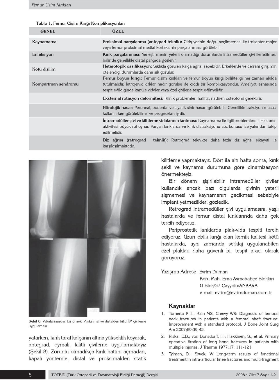 femur proksimal medial korteksinin parçalanması görülebilir.