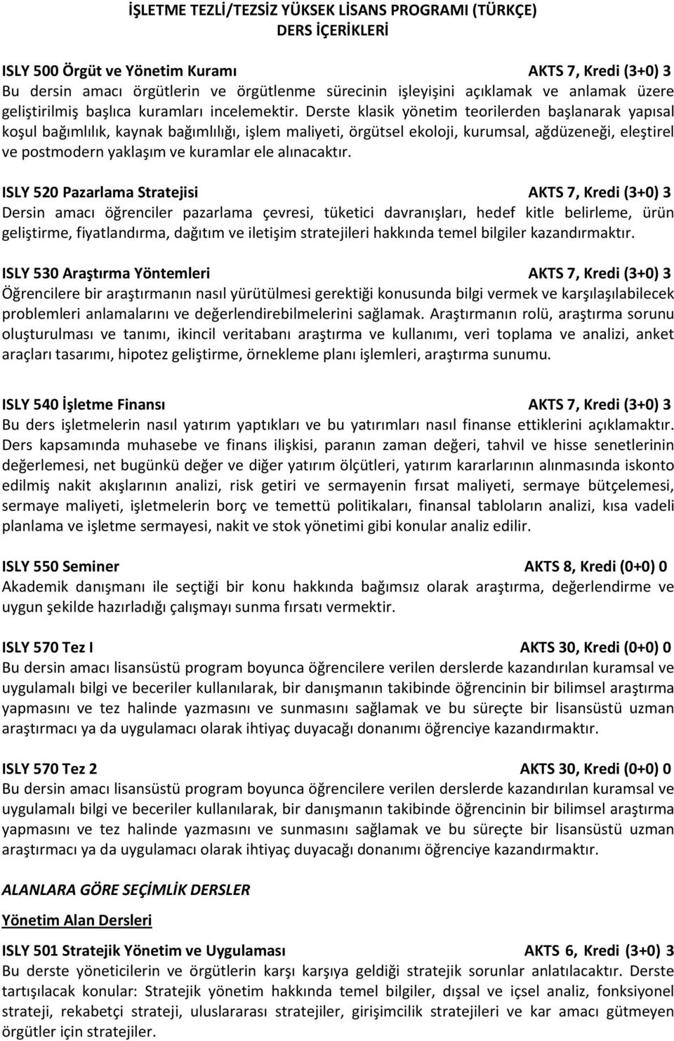 Derste klasik yönetim teorilerden başlanarak yapısal koşul bağımlılık, kaynak bağımlılığı, işlem maliyeti, örgütsel ekoloji, kurumsal, ağdüzeneği, eleştirel ve postmodern yaklaşım ve kuramlar ele