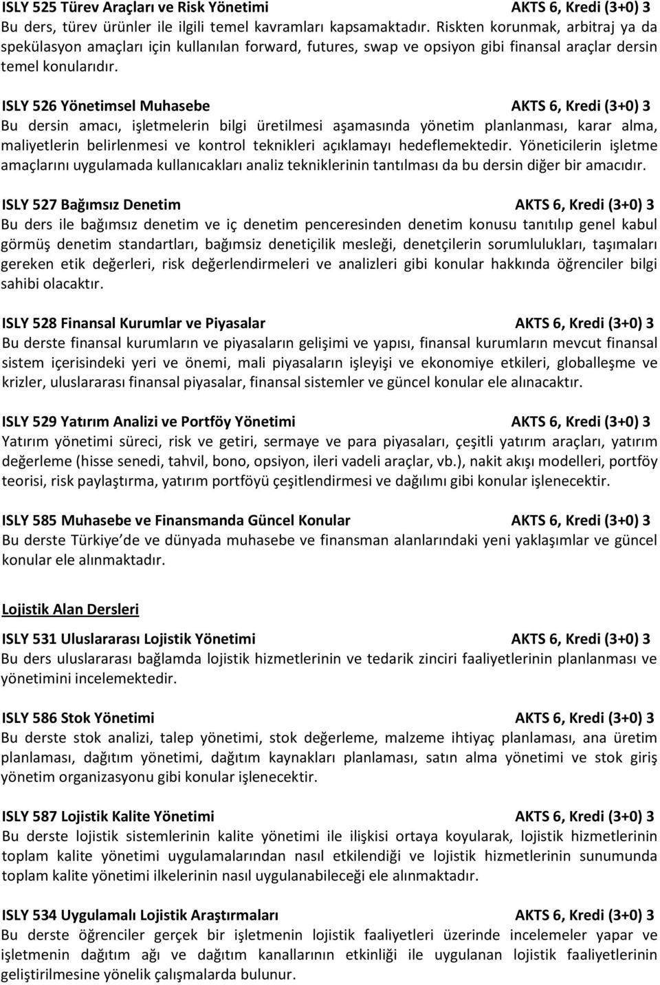 ISLY 526 Yönetimsel Muhasebe AKTS 6, Kredi (3+0) 3 Bu dersin amacı, işletmelerin bilgi üretilmesi aşamasında yönetim planlanması, karar alma, maliyetlerin belirlenmesi ve kontrol teknikleri