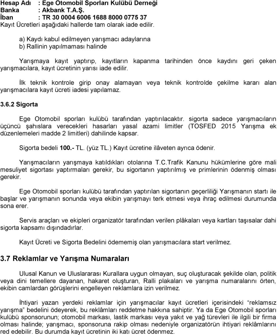 iade edilir. İlk teknik kontrole girip onay alamayan veya teknik kontrolde çekilme kararı alan yarışmacılara kayıt ücreti iadesi yapılamaz. 3.6.