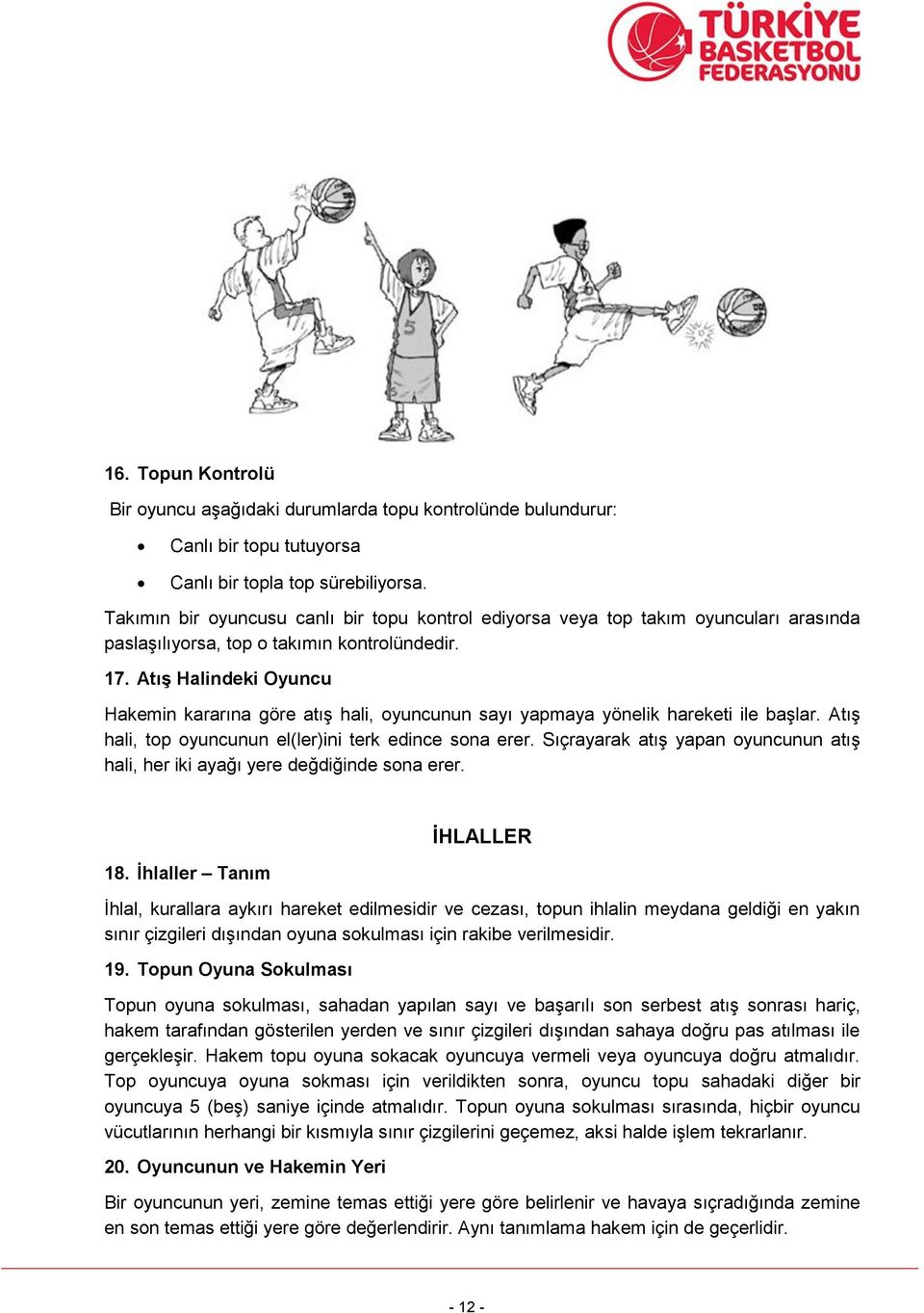 Atış Halindeki Oyuncu Hakemin kararına göre atış hali, oyuncunun sayı yapmaya yönelik hareketi ile başlar. Atış hali, top oyuncunun el(ler)ini terk edince sona erer.