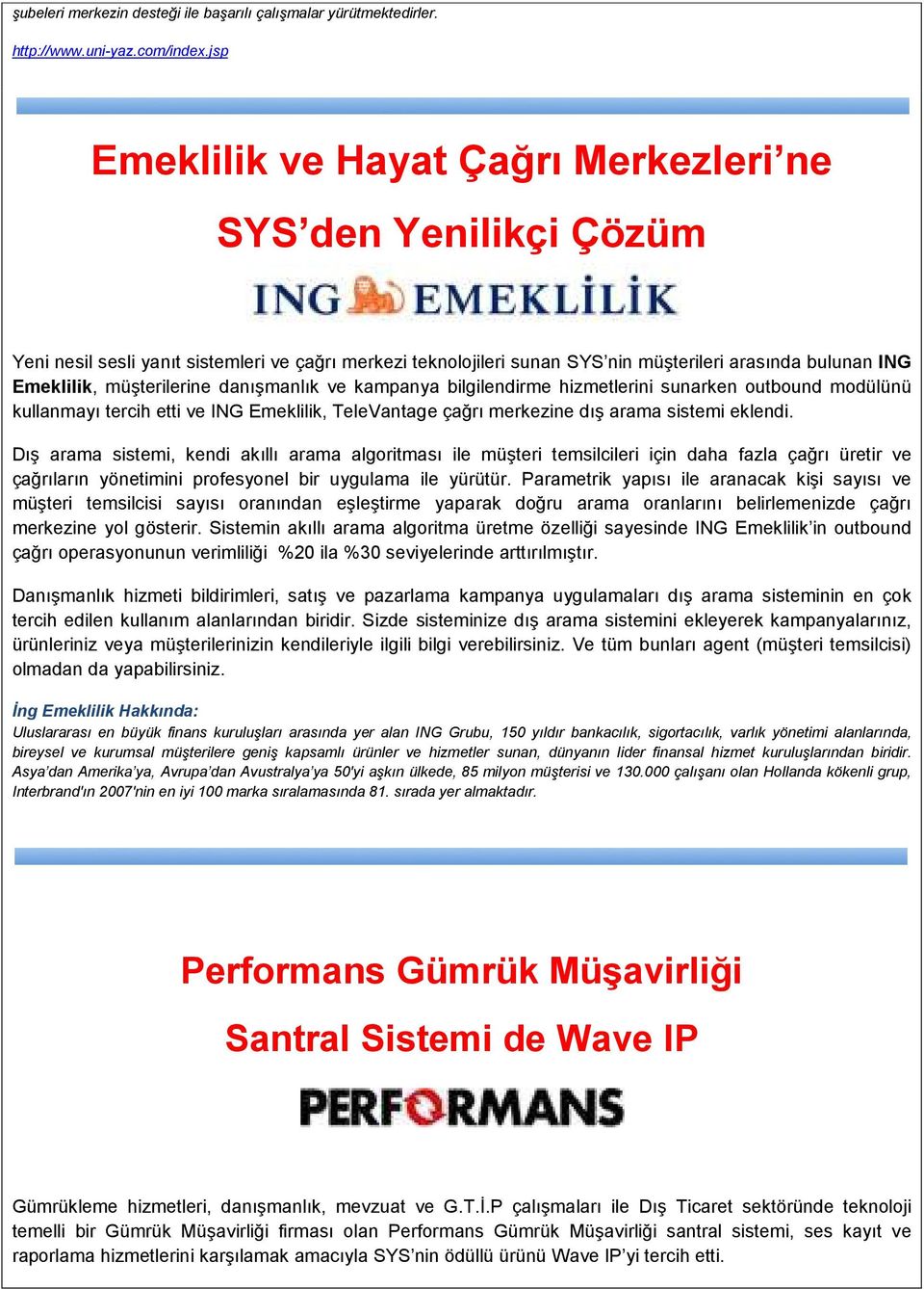 müşterilerine danışmanlık ve kampanya bilgilendirme hizmetlerini sunarken outbound modülünü kullanmayı tercih etti ve ING Emeklilik, TeleVantage çağrı merkezine dış arama sistemi eklendi.