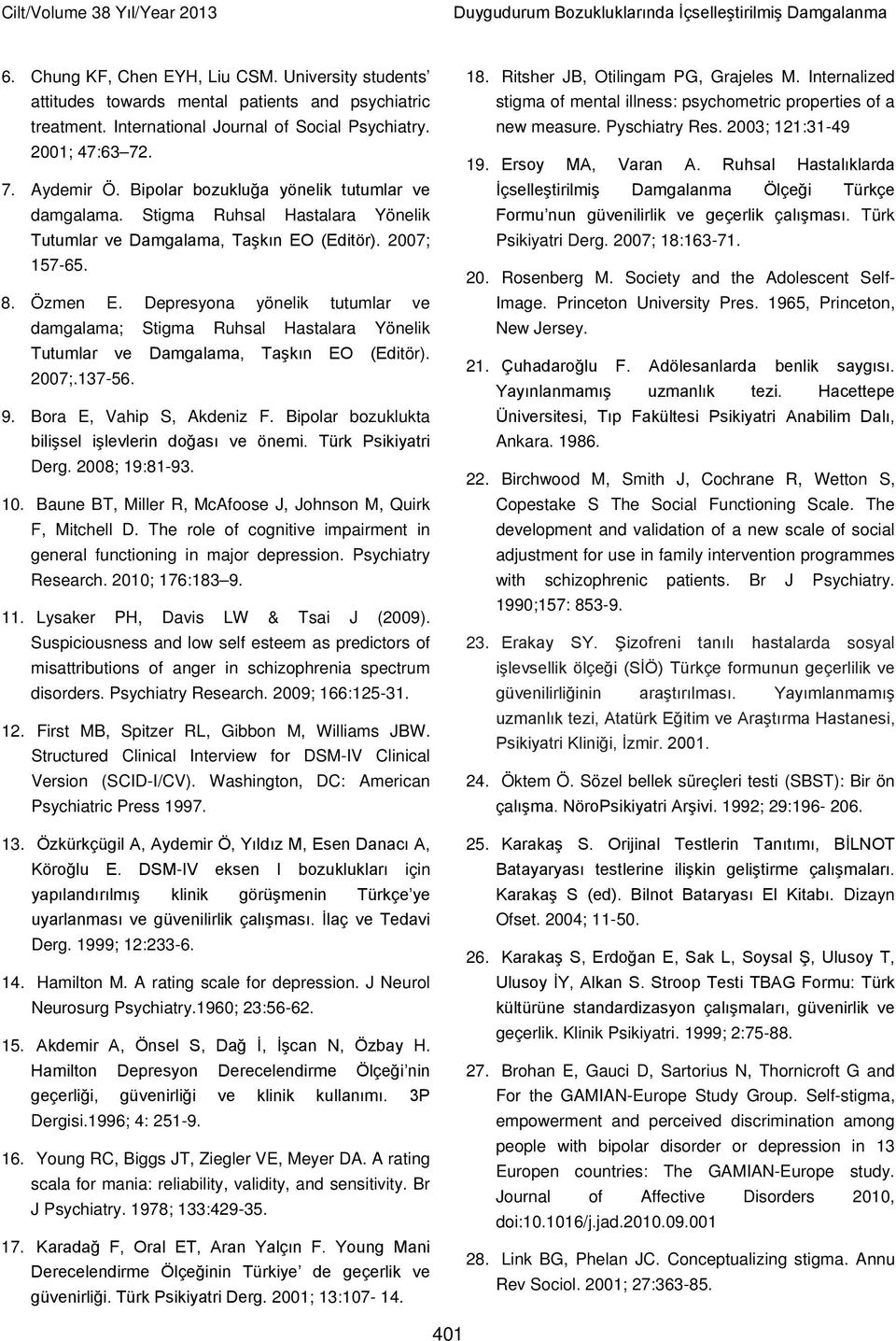 2007; 157-65. 8. Özmen E. Depresyona yönelik tutumlar ve damgalama; Stigma Ruhsal Hastalara Yönelik Tutumlar ve Damgalama, Taşkın EO (Editör). 2007;.137-56. 9. Bora E, Vahip S, Akdeniz F.