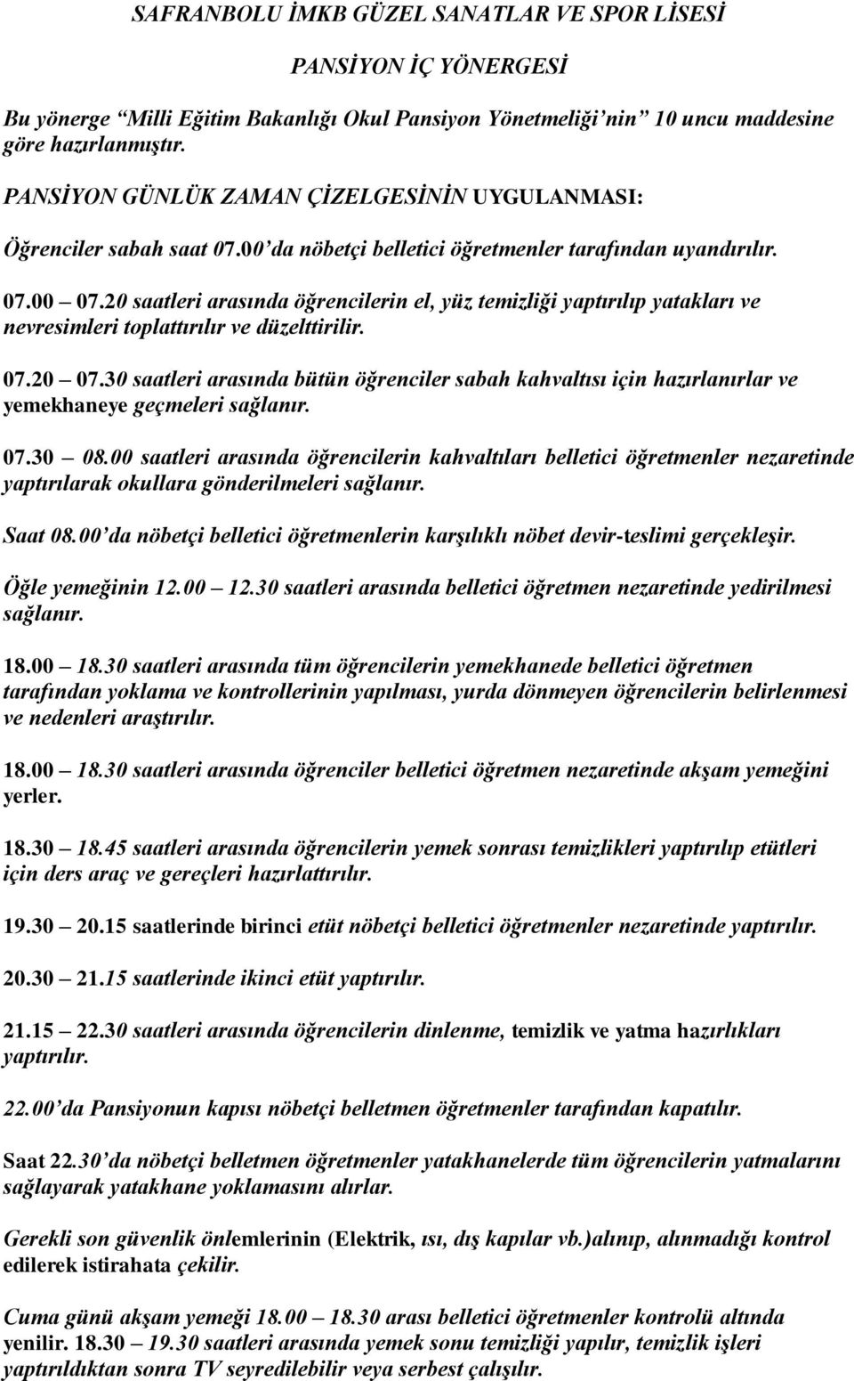 20 saatleri arasında öğrencilerin el, yüz temizliği yaptırılıp yatakları ve nevresimleri toplattırılır ve düzelttirilir. 07.20 07.