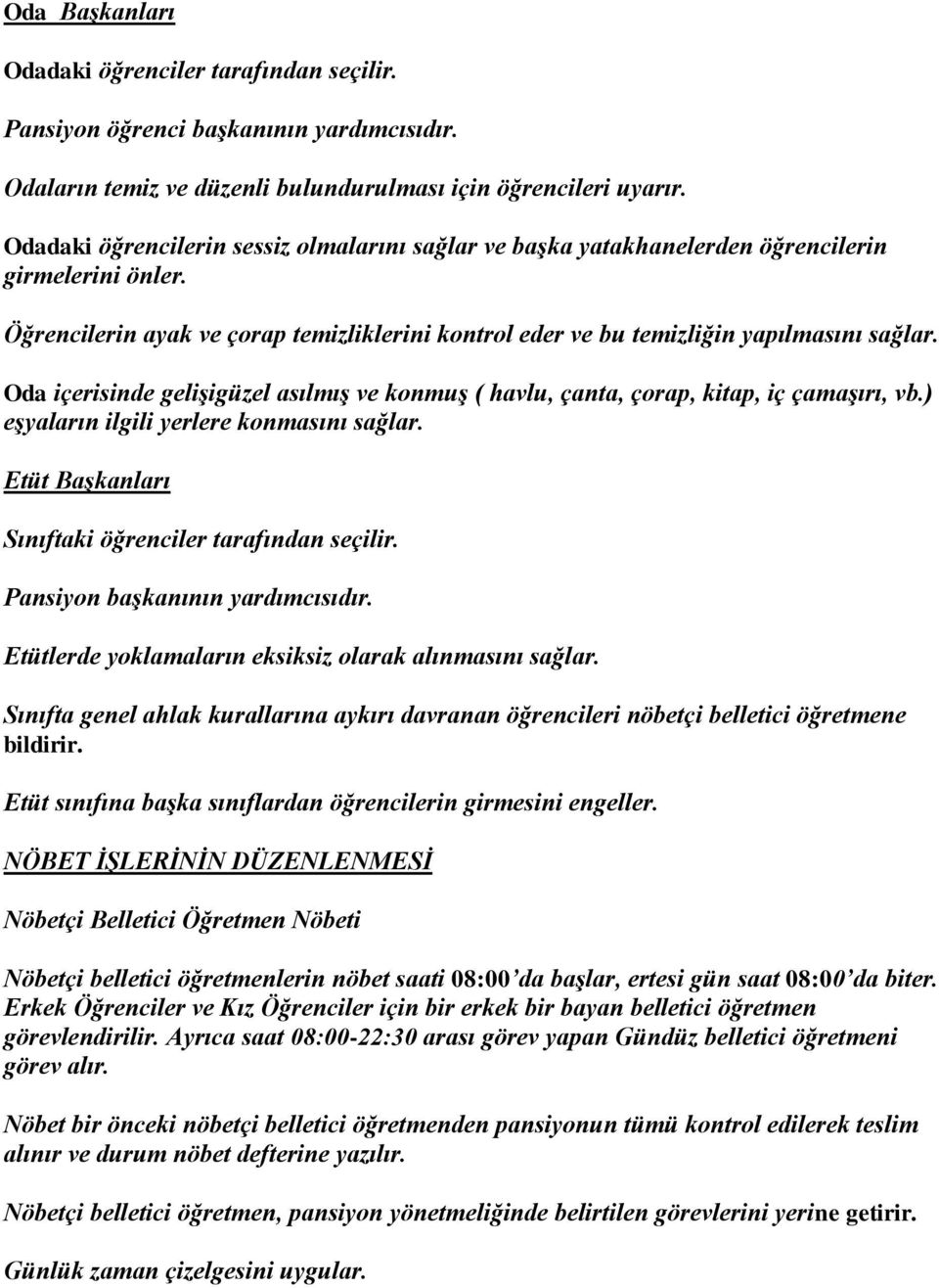 Oda içerisinde geliģigüzel asılmıģ ve konmuģ ( havlu, çanta, çorap, kitap, iç çamaģırı, vb.) eģyaların ilgili yerlere konmasını sağlar. Etüt BaĢkanları Sınıftaki öğrenciler tarafından seçilir.