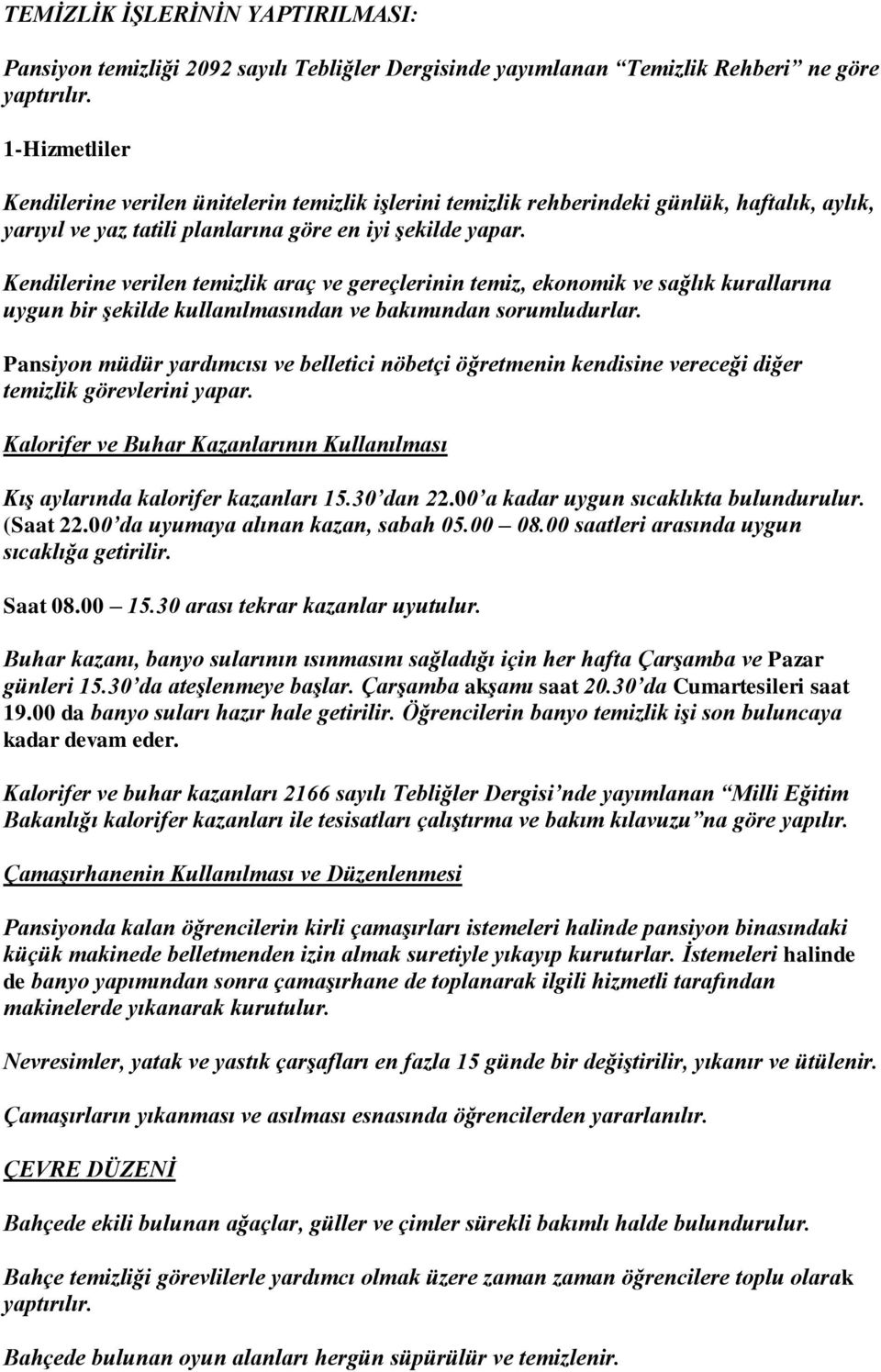 Kendilerine verilen temizlik araç ve gereçlerinin temiz, ekonomik ve sağlık kurallarına uygun bir Ģekilde kullanılmasından ve bakımından sorumludurlar.