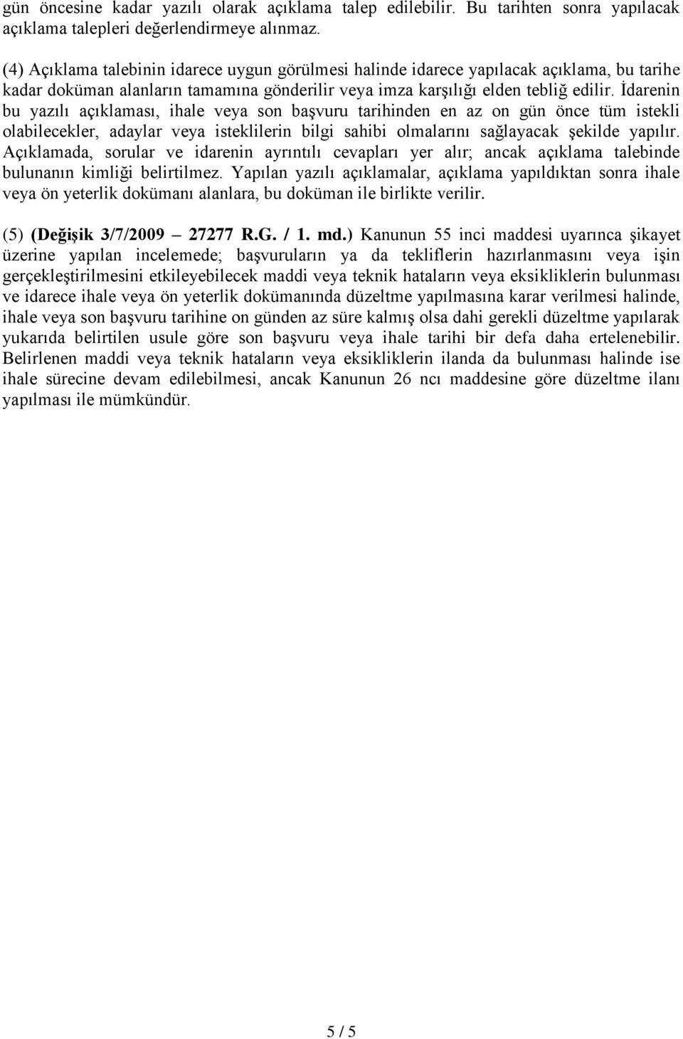 İdarenin bu yazılı açıklaması, ihale veya son başvuru tarihinden en az on gün önce tüm istekli olabilecekler, adaylar veya isteklilerin bilgi sahibi olmalarını sağlayacak şekilde yapılır.