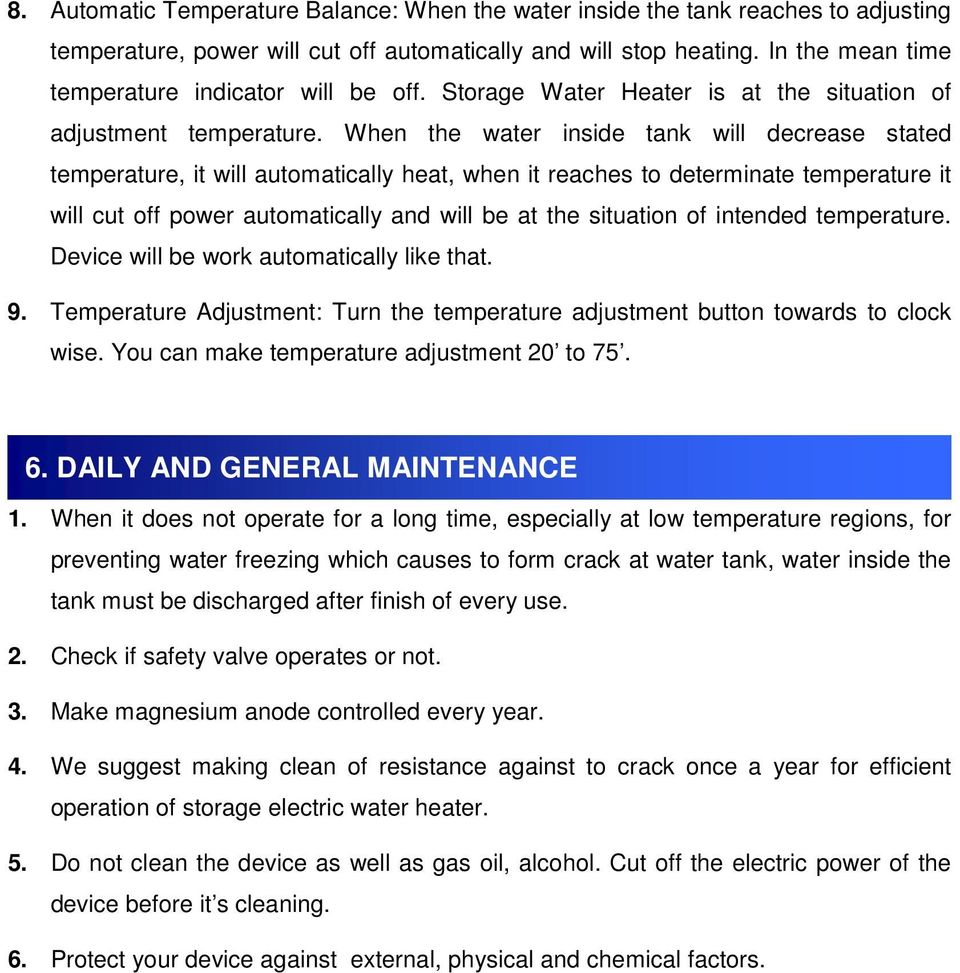 When the water inside tank will decrease stated temperature, it will automatically heat, when it reaches to determinate temperature it will cut off power automatically and will be at the situation of