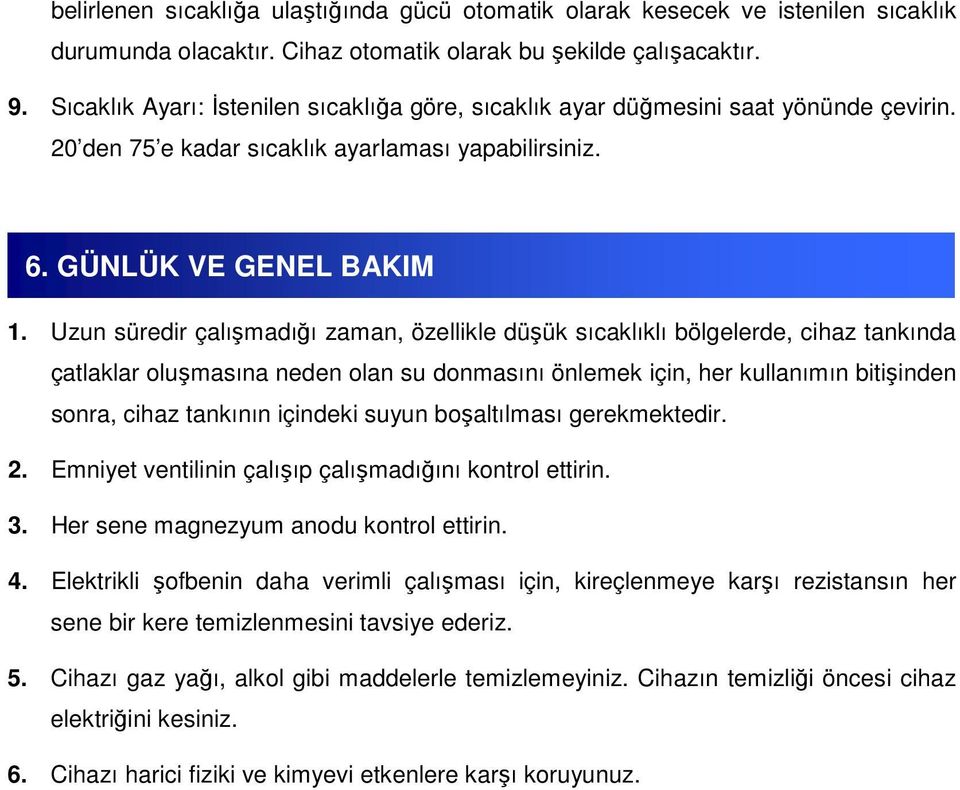 Uzun süredir çalışmadığı zaman, özellikle düşük sıcaklıklı bölgelerde, cihaz tankında çatlaklar oluşmasına neden olan su donmasını önlemek için, her kullanımın bitişinden sonra, cihaz tankının